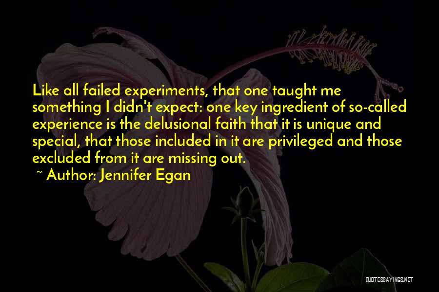 Jennifer Egan Quotes: Like All Failed Experiments, That One Taught Me Something I Didn't Expect: One Key Ingredient Of So-called Experience Is The