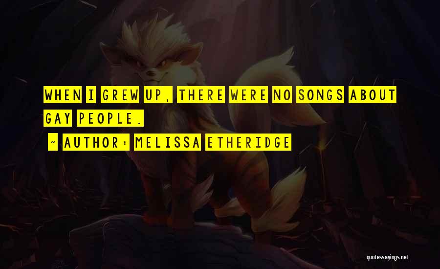 Melissa Etheridge Quotes: When I Grew Up, There Were No Songs About Gay People.