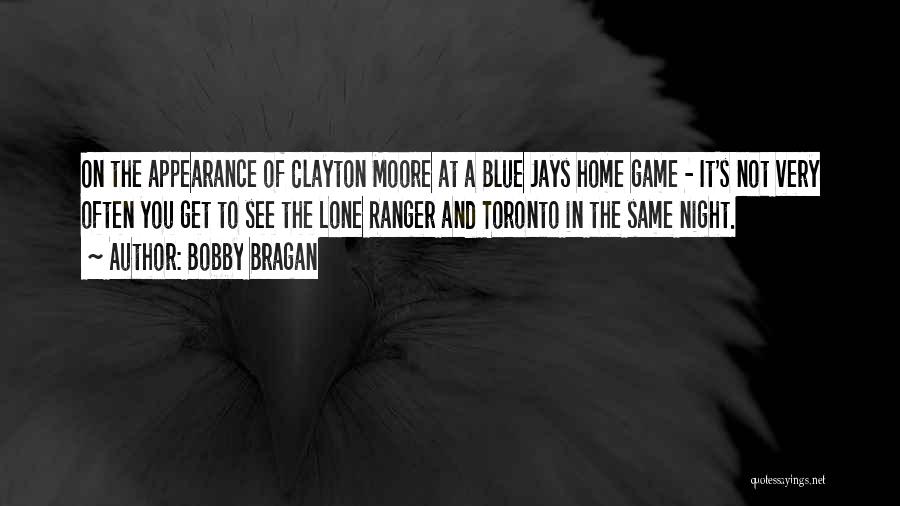 Bobby Bragan Quotes: On The Appearance Of Clayton Moore At A Blue Jays Home Game - It's Not Very Often You Get To