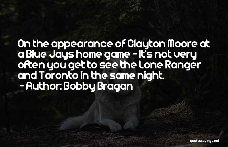 Bobby Bragan Quotes: On The Appearance Of Clayton Moore At A Blue Jays Home Game - It's Not Very Often You Get To