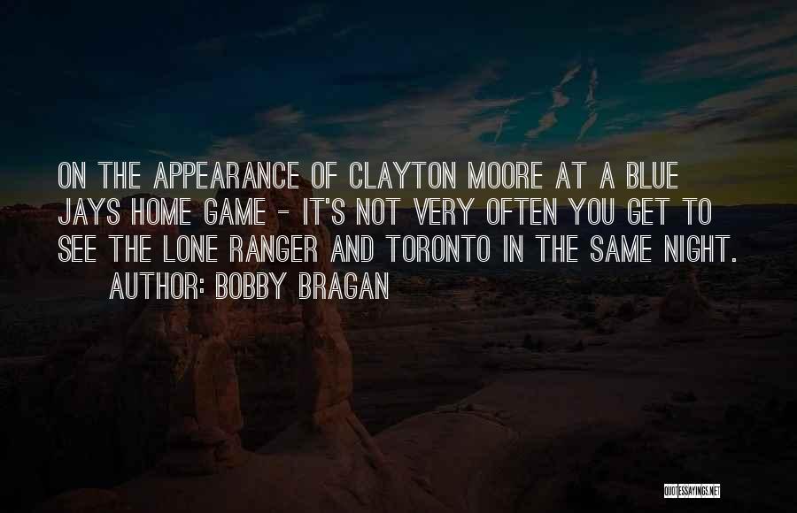 Bobby Bragan Quotes: On The Appearance Of Clayton Moore At A Blue Jays Home Game - It's Not Very Often You Get To