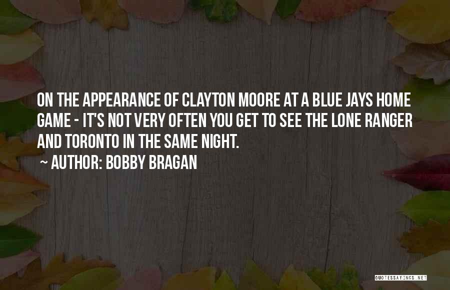 Bobby Bragan Quotes: On The Appearance Of Clayton Moore At A Blue Jays Home Game - It's Not Very Often You Get To