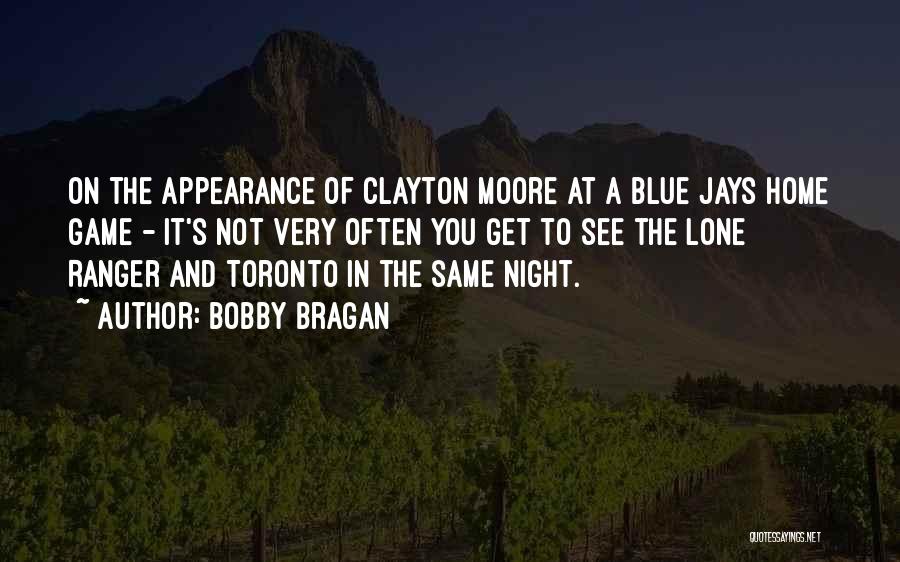 Bobby Bragan Quotes: On The Appearance Of Clayton Moore At A Blue Jays Home Game - It's Not Very Often You Get To