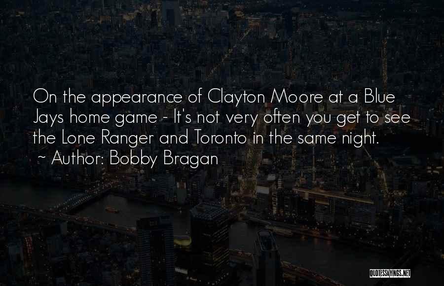 Bobby Bragan Quotes: On The Appearance Of Clayton Moore At A Blue Jays Home Game - It's Not Very Often You Get To