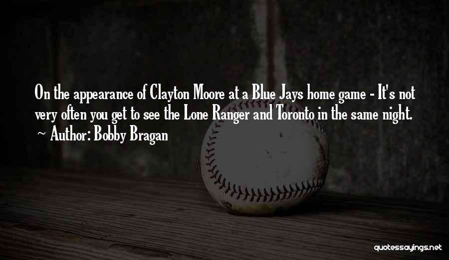 Bobby Bragan Quotes: On The Appearance Of Clayton Moore At A Blue Jays Home Game - It's Not Very Often You Get To