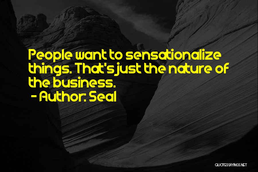 Seal Quotes: People Want To Sensationalize Things. That's Just The Nature Of The Business.