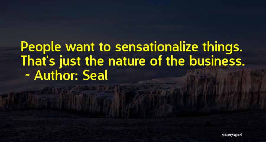 Seal Quotes: People Want To Sensationalize Things. That's Just The Nature Of The Business.