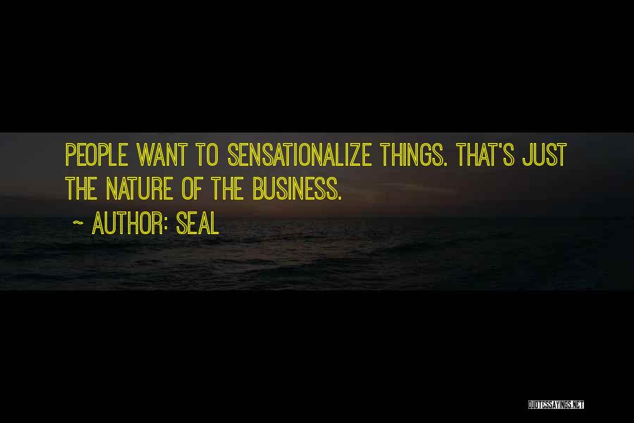 Seal Quotes: People Want To Sensationalize Things. That's Just The Nature Of The Business.