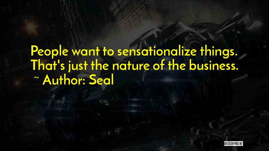Seal Quotes: People Want To Sensationalize Things. That's Just The Nature Of The Business.