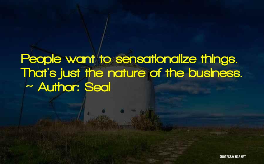 Seal Quotes: People Want To Sensationalize Things. That's Just The Nature Of The Business.