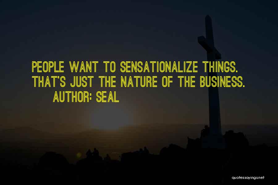 Seal Quotes: People Want To Sensationalize Things. That's Just The Nature Of The Business.