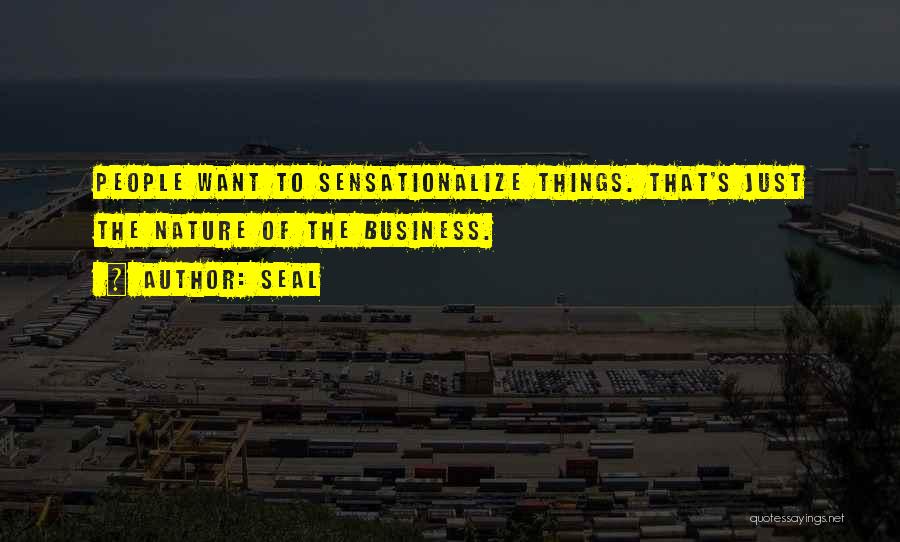 Seal Quotes: People Want To Sensationalize Things. That's Just The Nature Of The Business.