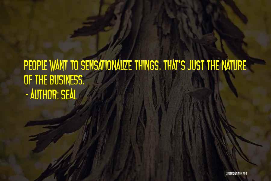 Seal Quotes: People Want To Sensationalize Things. That's Just The Nature Of The Business.