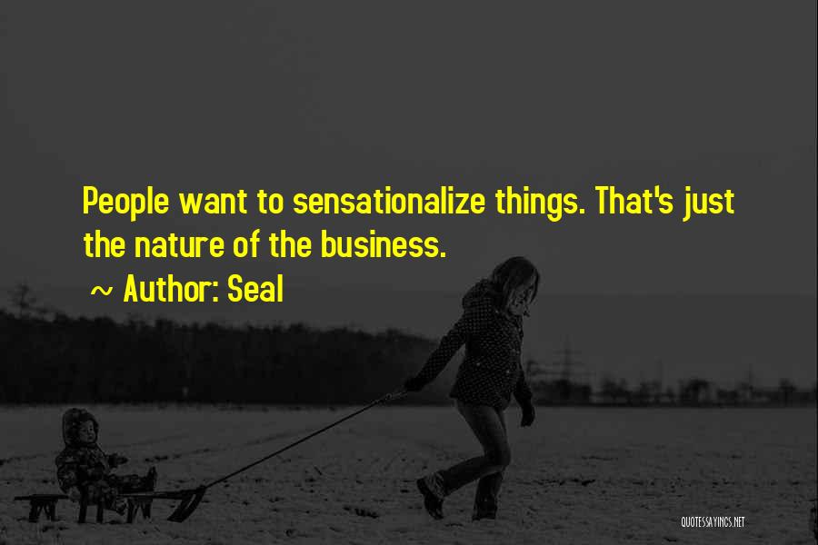 Seal Quotes: People Want To Sensationalize Things. That's Just The Nature Of The Business.