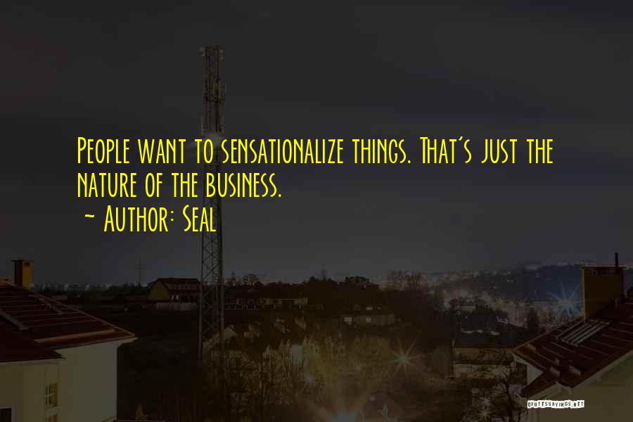 Seal Quotes: People Want To Sensationalize Things. That's Just The Nature Of The Business.