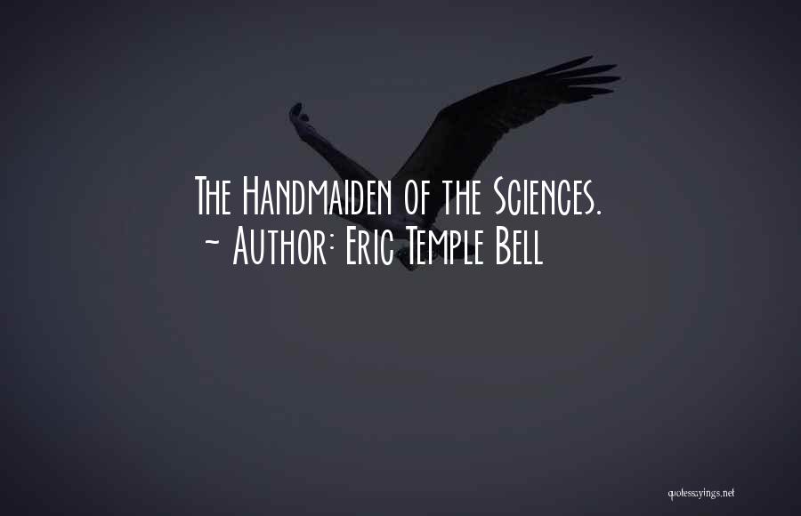 Eric Temple Bell Quotes: The Handmaiden Of The Sciences.