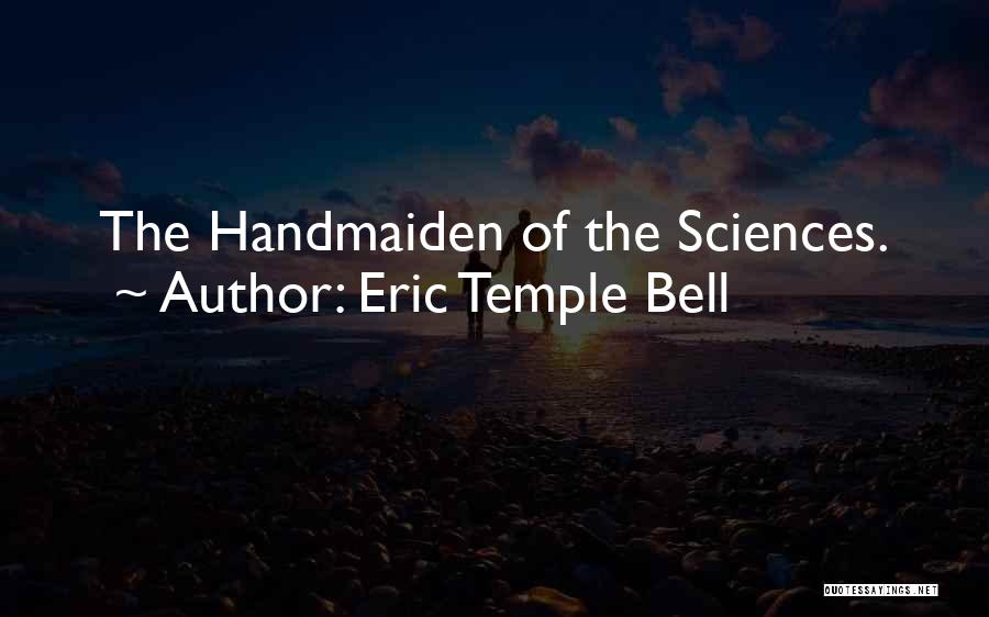 Eric Temple Bell Quotes: The Handmaiden Of The Sciences.