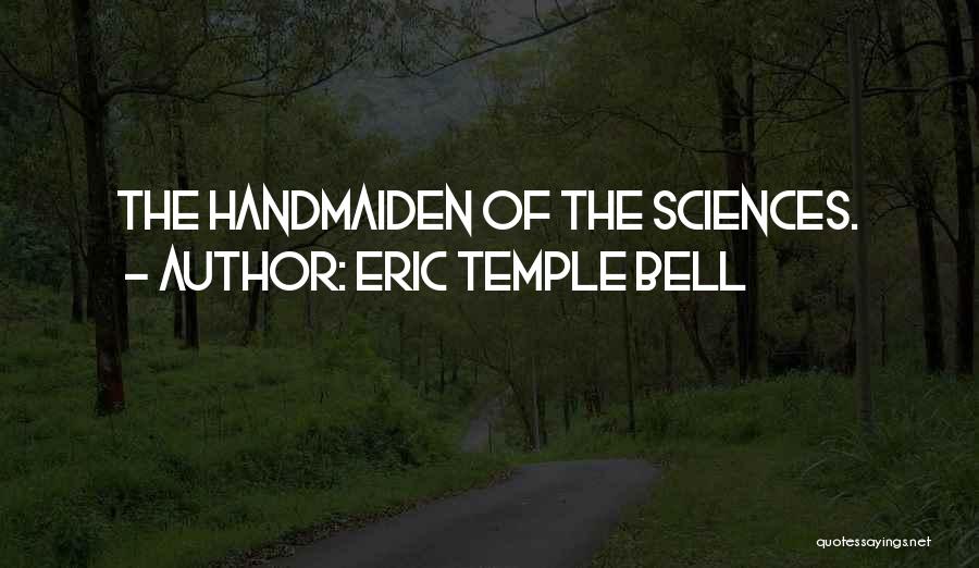 Eric Temple Bell Quotes: The Handmaiden Of The Sciences.