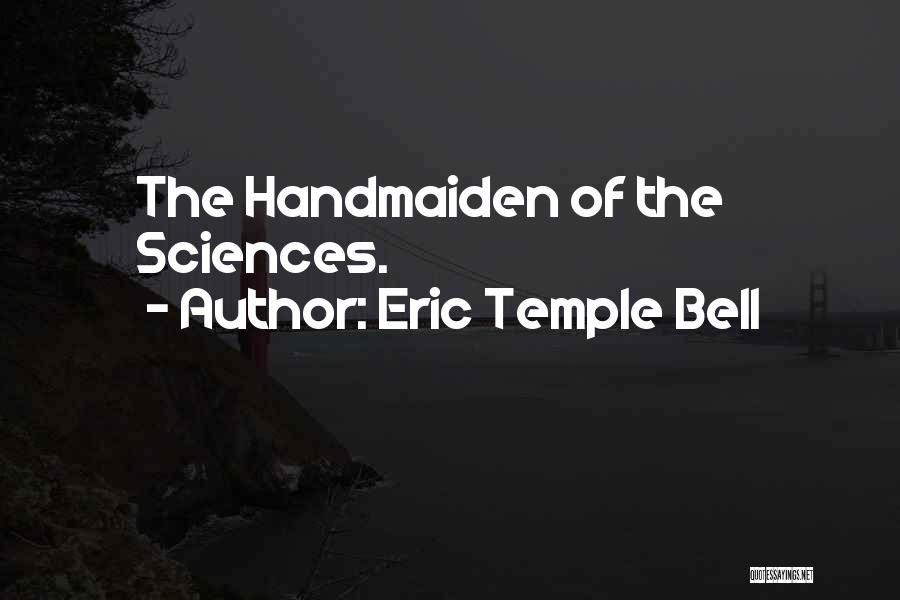 Eric Temple Bell Quotes: The Handmaiden Of The Sciences.