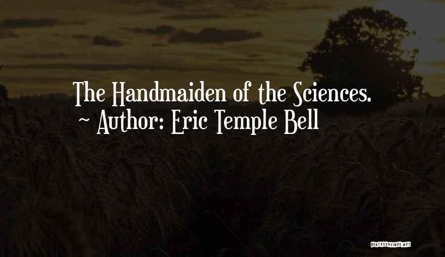 Eric Temple Bell Quotes: The Handmaiden Of The Sciences.