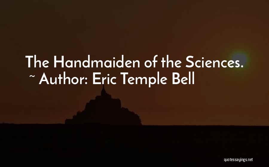 Eric Temple Bell Quotes: The Handmaiden Of The Sciences.