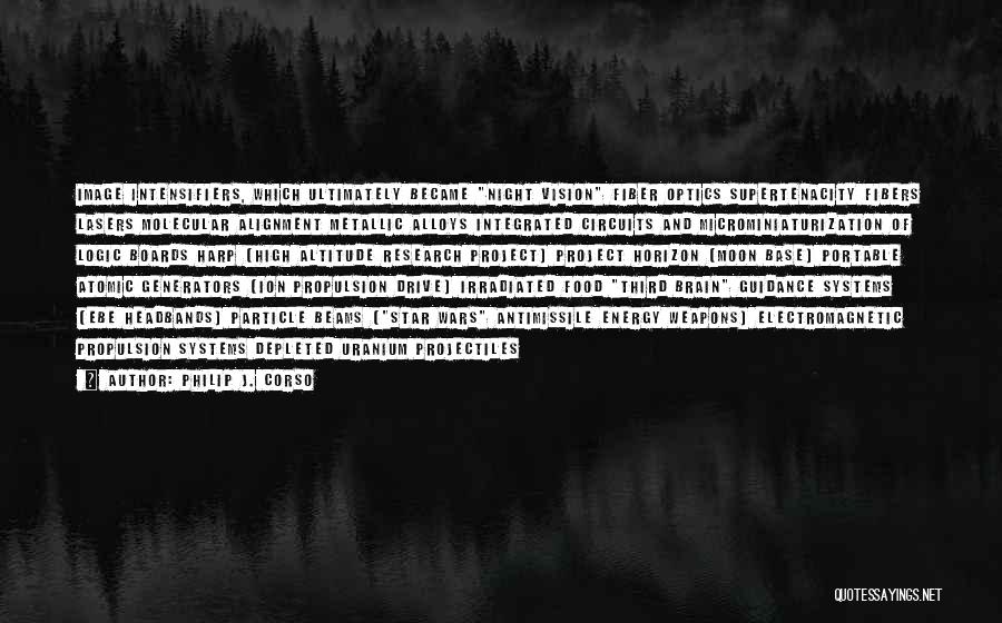 Philip J. Corso Quotes: Image Intensifiers, Which Ultimately Became Night Vision Fiber Optics Supertenacity Fibers Lasers Molecular Alignment Metallic Alloys Integrated Circuits And Microminiaturization