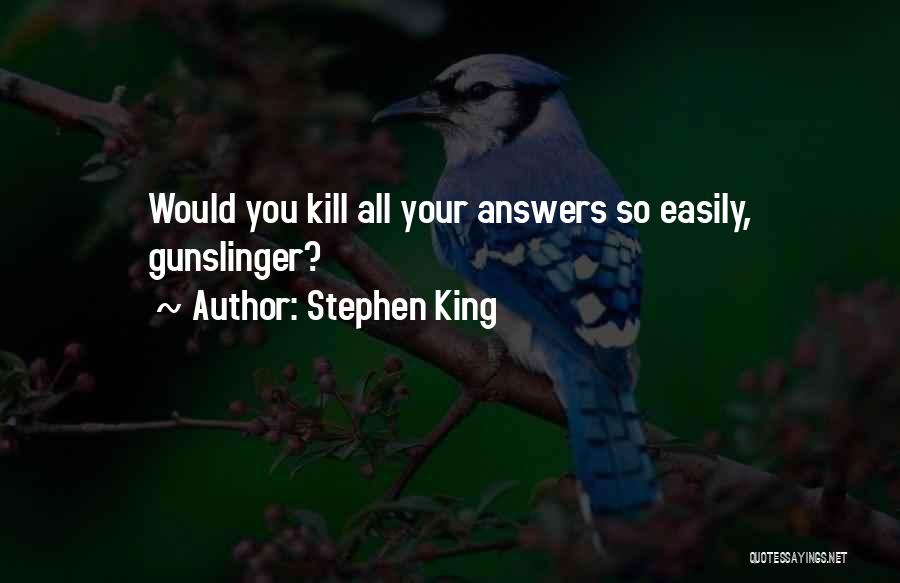 Stephen King Quotes: Would You Kill All Your Answers So Easily, Gunslinger?