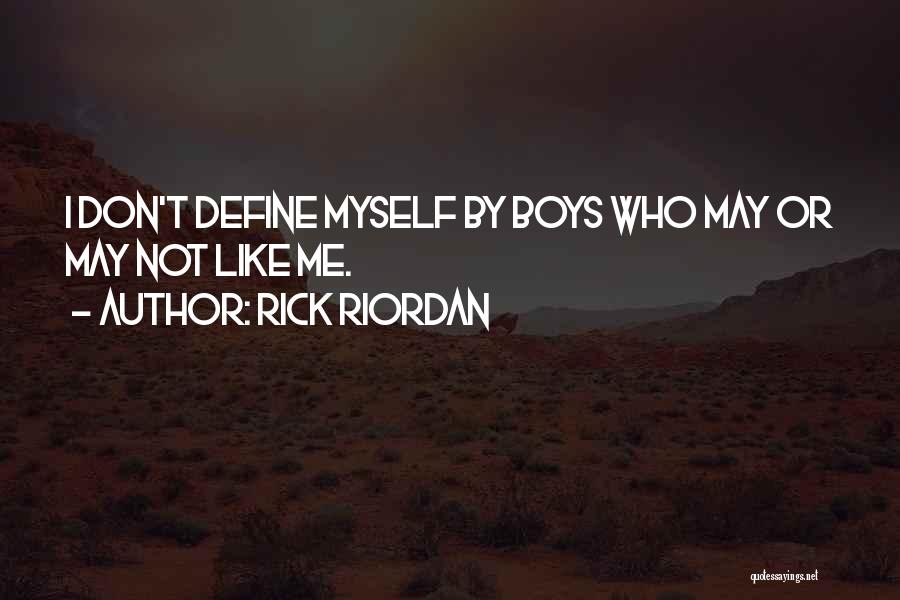 Rick Riordan Quotes: I Don't Define Myself By Boys Who May Or May Not Like Me.
