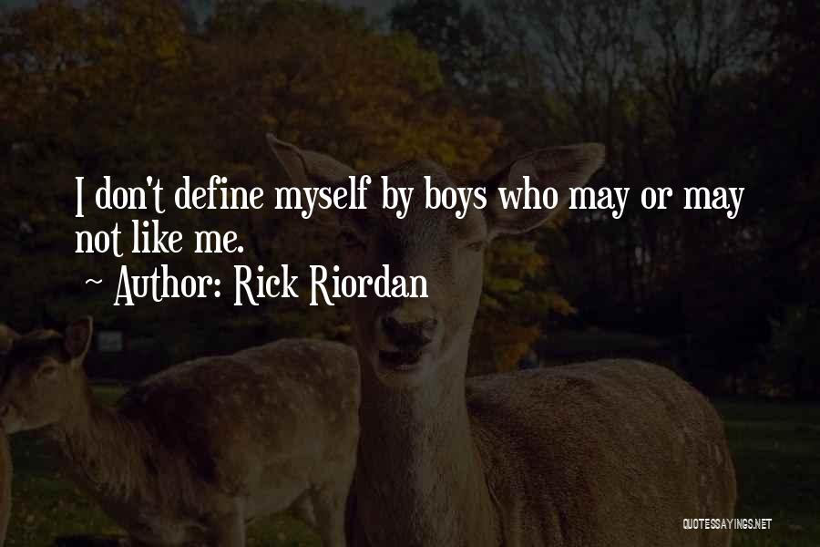 Rick Riordan Quotes: I Don't Define Myself By Boys Who May Or May Not Like Me.