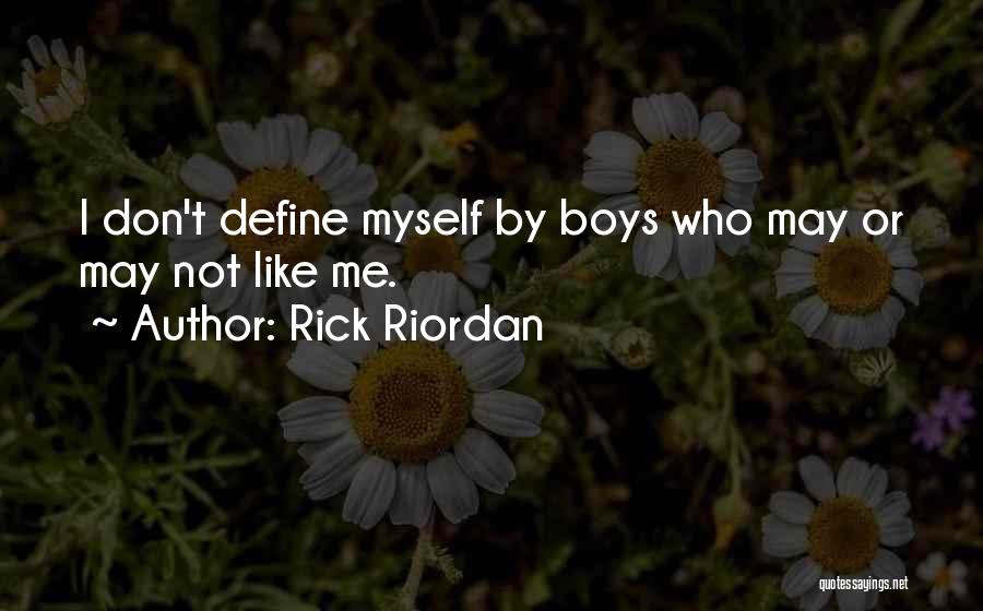 Rick Riordan Quotes: I Don't Define Myself By Boys Who May Or May Not Like Me.
