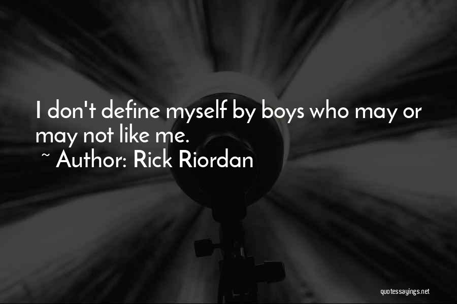Rick Riordan Quotes: I Don't Define Myself By Boys Who May Or May Not Like Me.
