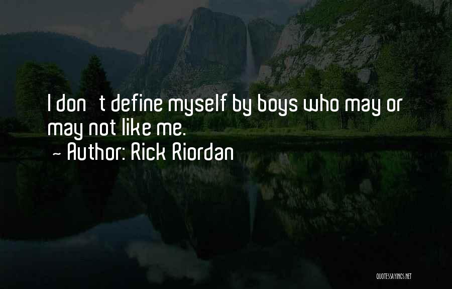 Rick Riordan Quotes: I Don't Define Myself By Boys Who May Or May Not Like Me.