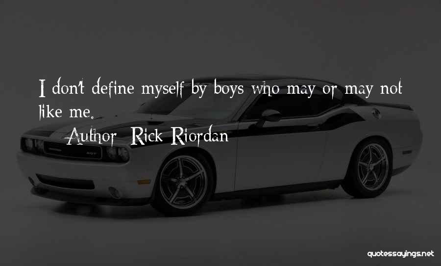 Rick Riordan Quotes: I Don't Define Myself By Boys Who May Or May Not Like Me.