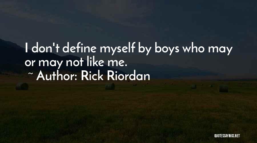 Rick Riordan Quotes: I Don't Define Myself By Boys Who May Or May Not Like Me.
