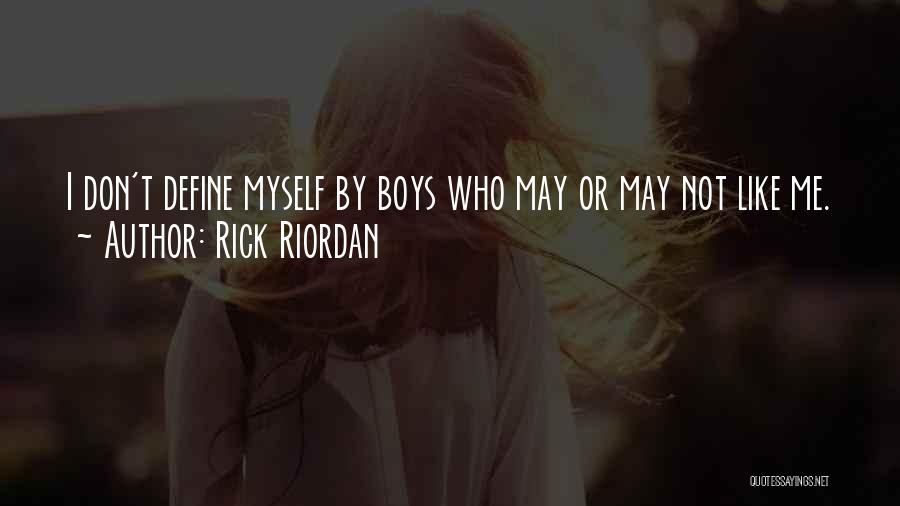 Rick Riordan Quotes: I Don't Define Myself By Boys Who May Or May Not Like Me.