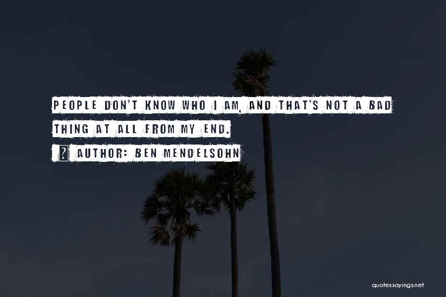 Ben Mendelsohn Quotes: People Don't Know Who I Am, And That's Not A Bad Thing At All From My End.