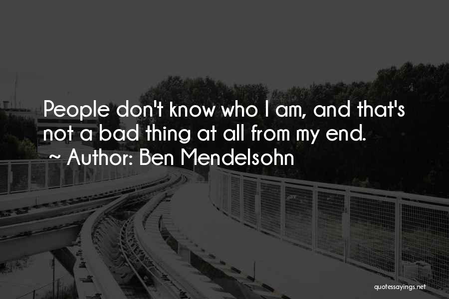 Ben Mendelsohn Quotes: People Don't Know Who I Am, And That's Not A Bad Thing At All From My End.