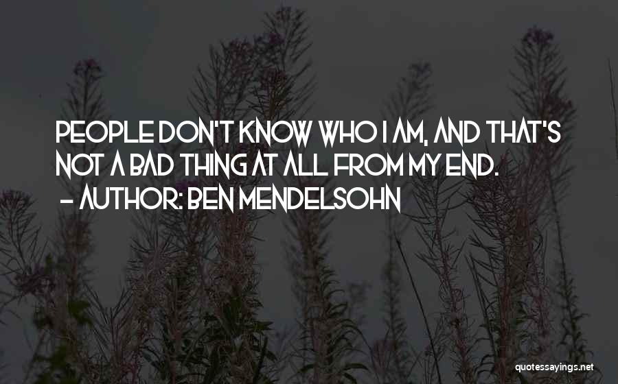 Ben Mendelsohn Quotes: People Don't Know Who I Am, And That's Not A Bad Thing At All From My End.