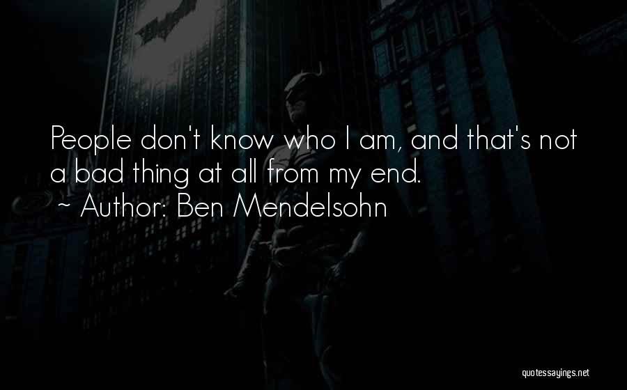 Ben Mendelsohn Quotes: People Don't Know Who I Am, And That's Not A Bad Thing At All From My End.