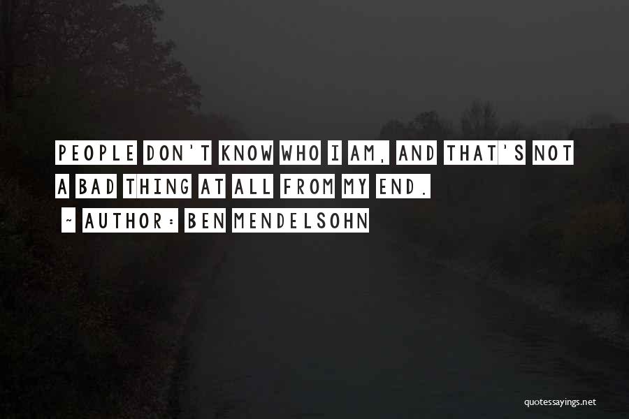 Ben Mendelsohn Quotes: People Don't Know Who I Am, And That's Not A Bad Thing At All From My End.