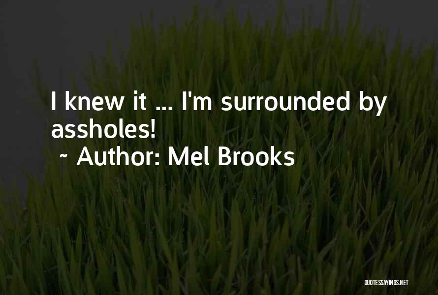 Mel Brooks Quotes: I Knew It ... I'm Surrounded By Assholes!