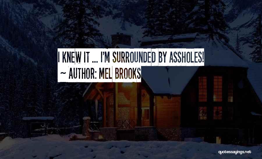 Mel Brooks Quotes: I Knew It ... I'm Surrounded By Assholes!