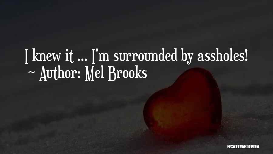 Mel Brooks Quotes: I Knew It ... I'm Surrounded By Assholes!