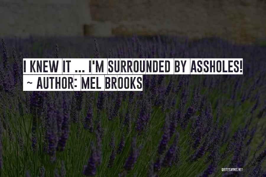 Mel Brooks Quotes: I Knew It ... I'm Surrounded By Assholes!