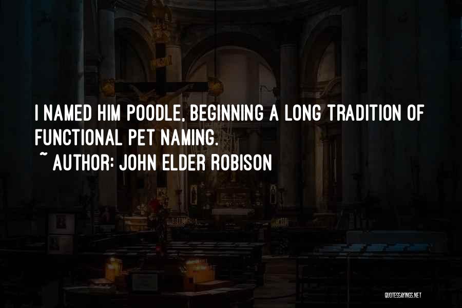 John Elder Robison Quotes: I Named Him Poodle, Beginning A Long Tradition Of Functional Pet Naming.