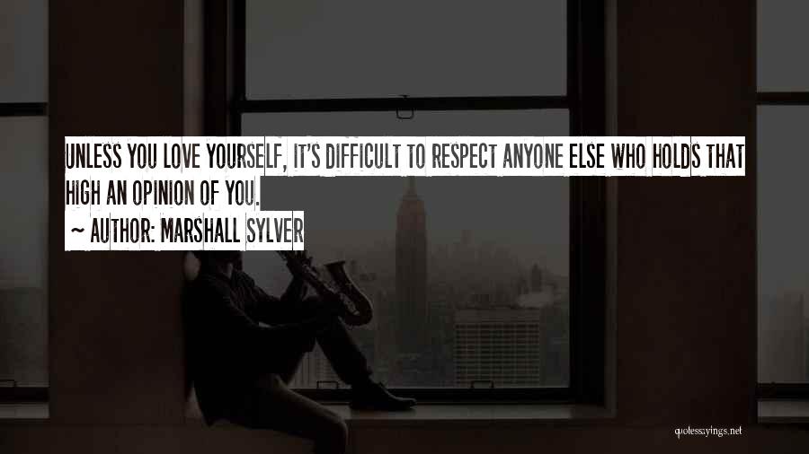 Marshall Sylver Quotes: Unless You Love Yourself, It's Difficult To Respect Anyone Else Who Holds That High An Opinion Of You.