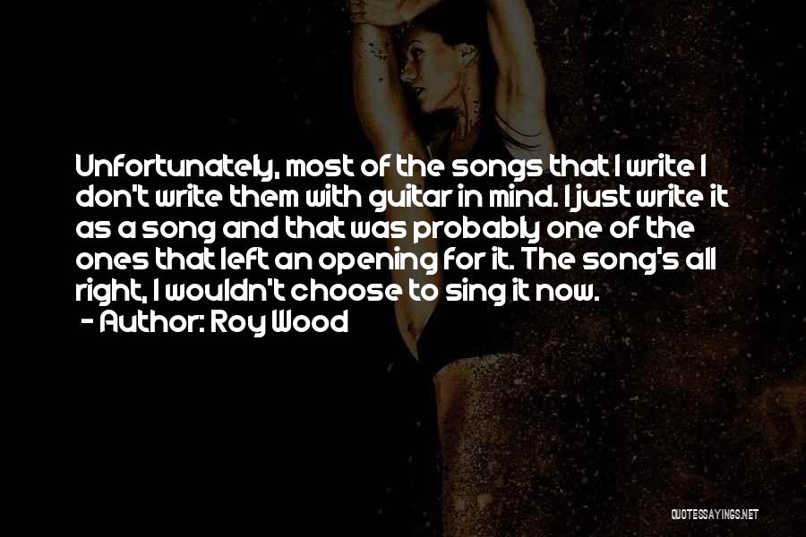 Roy Wood Quotes: Unfortunately, Most Of The Songs That I Write I Don't Write Them With Guitar In Mind. I Just Write It