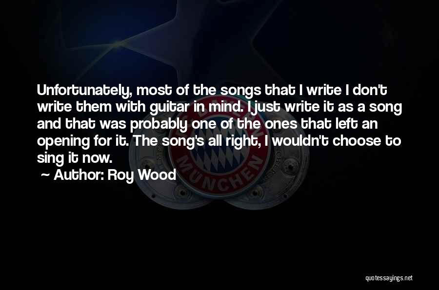 Roy Wood Quotes: Unfortunately, Most Of The Songs That I Write I Don't Write Them With Guitar In Mind. I Just Write It