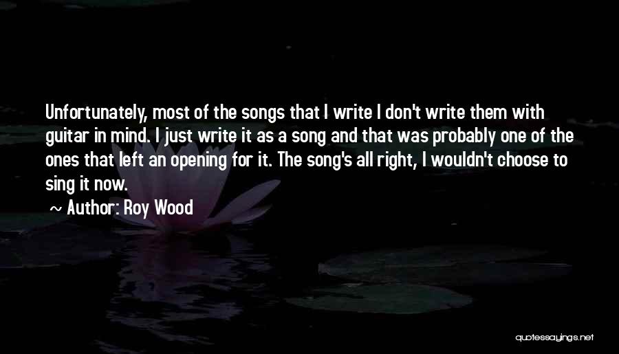 Roy Wood Quotes: Unfortunately, Most Of The Songs That I Write I Don't Write Them With Guitar In Mind. I Just Write It