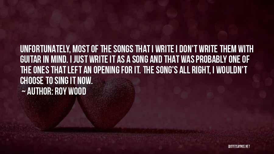 Roy Wood Quotes: Unfortunately, Most Of The Songs That I Write I Don't Write Them With Guitar In Mind. I Just Write It